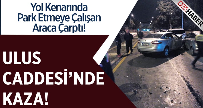 Ulus Caddesi’nde Kaza.. Sürücü Araçta Sıkıştı!