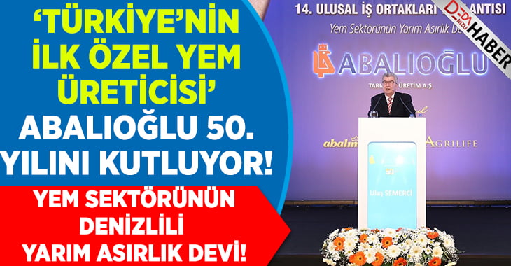 Denizli’den Yola Çıkan Dev Yem Üreticisi Abalıoğlu 50. Yılında