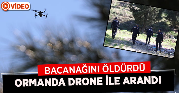 Bacanağını öldüren zanlıyı polis ormanda drone ile aradı