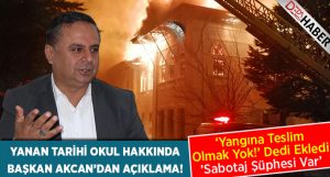 Başkan Akcan’dan Yanan Tarihi Okul Hakkında Açıklama!