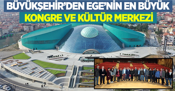 Büyükşehir’den Ege’nin En Büyük Kongre ve Kültür Merkezi