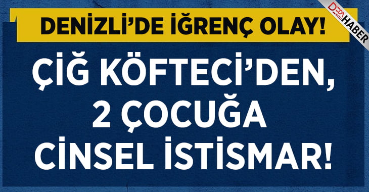 Çiğ Köfteci, İki Kız Çocuğunu İstismar Etmiş!