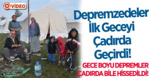 Depremzedeler İlk Geceyi Çadırda Geçirdi!