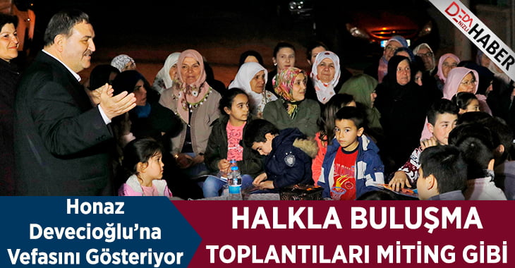 Devecioğlu’nun Halkla Buluşma Toplantıları Miting Gibi!