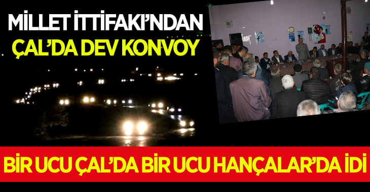 Millet İttifakı’ndan Çal’da Dev Konvoy