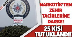 Narkotik’ten Zehir Tacirlerine Ağır Darbe: 25 Tutuklama!