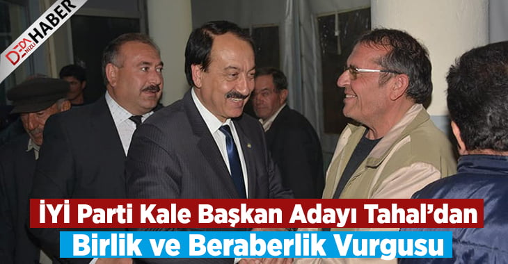 Kale İYİ Parti Adayı Tahal’dan Birlik ve Beraberlik Vurgusu