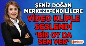 Şeniz Doğan’dan Merkezefendililere Bir Oy da Sen Ver Çağrısı