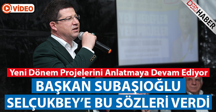 Başkan Subaşıoğlu Selçukbey’e Bu Sözleri Verdi