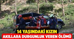 Denizli’de 14 yaşındaki kızın akıllara durgunluk veren ölümü