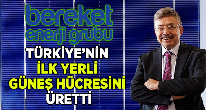 Bereket Enerji Grubu, Türkiye’nin İlk Yerli Güneş Hücresini Üretti