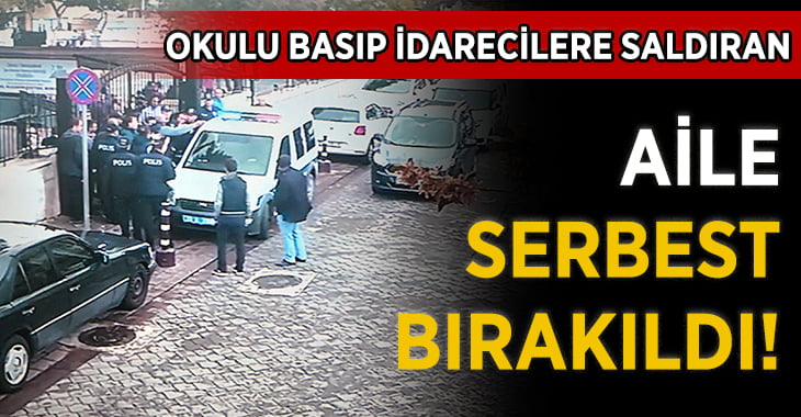 Okulu Basıp Okul İdarecilerine Saldıran Aile Serbest Bırakıldı!