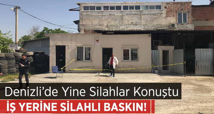 Denizli’de İş Yerine Silahlı Baskın!