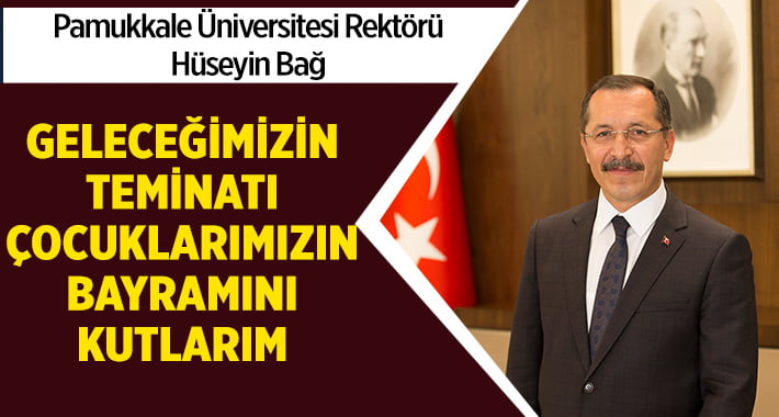 Rektör Bağ’dan 23 Nisan Ulusal Egemenlik ve Çocuk Bayramı Kutlama Mesajı