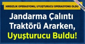 Jandarma Çalıntı Traktörü Ararken Uyuşturucu Buldu!