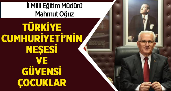 İl Milli Eğitim Müdürü Mahmut Oğuz’un 23 Nisan Ulusal Egemenlik ve Çocuk Bayramı Mesajı