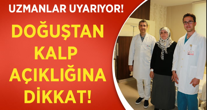 Uzmanlar Uyarıyor.. Doğuştan kalp açıklığına Dikkat!