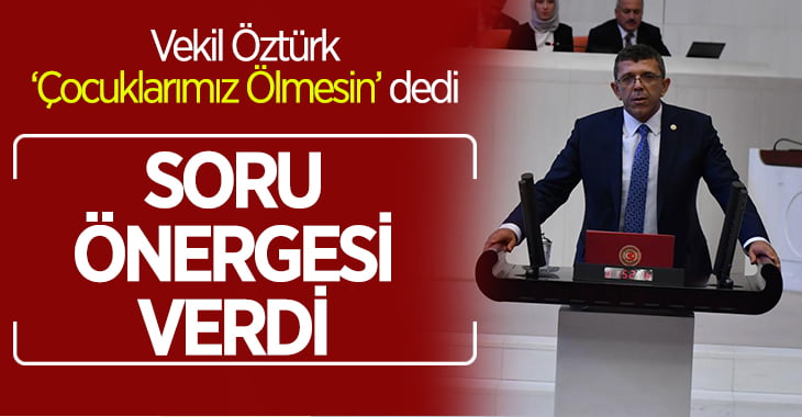 Vekil Öztürk,”Çocuklarımız Ölmesin”dedi, Soru Önergesi Verdi