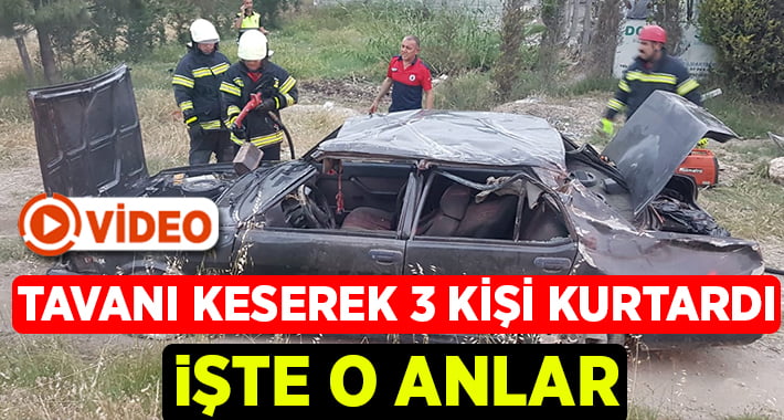 Otomobilin tavanını kesen itfaiye 3 kişiyi kurtardı