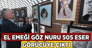 El emeği göz nuru 505 eser görücüye çıktı