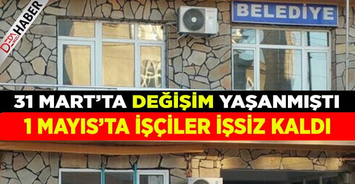 ‘Değişimin’ Yaşandığı Belediyede 1 Mayıs’ta İşçiler İşten Çıkartıldı