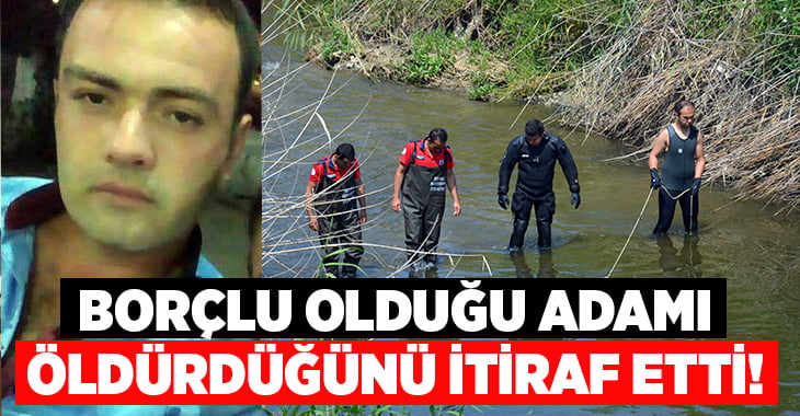 Borçlu Olduğu Adamı Öldüren Zanlı Suçunu İtiraf Etti!