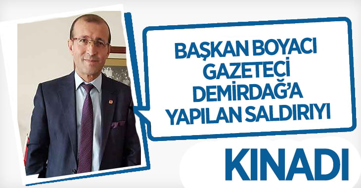 DGC Başkanı Boyacı’dan, Demirdağ Saldırısına Kınama