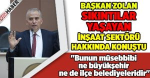 Başkan Osman Zolan:”Bunun müsebbibi ne büyükşehir ne de ilçe belediyeleridir”