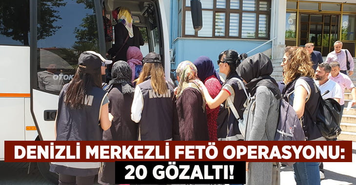 Denizli Merkezli FETÖ Operasyonu: 20 Gözaltı!