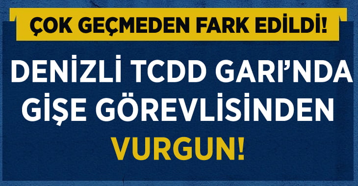 Denizli TCDD Gar’ında Gişe Görevlisinden Vurgun!