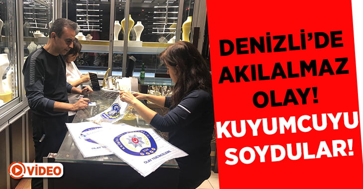 Denizli’de Akılalmaz Olay! Kuyumcuyu Soydular!