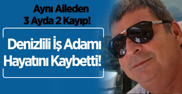 3 Ayda 2 Kayıp..Denizlili İş Adamı Hayatını Kaybetti!