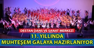 Destan Dans ve Sanat Merkezi Muhteşem Galaya Hazırlanıyor