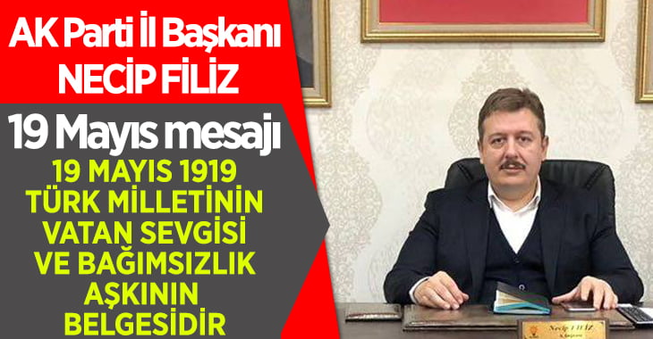 AK Parti İl Başkanı Filiz’den 19 Mayıs Mesajı