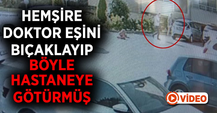 Hemşire kadın doktor eşini bıçaklayıp hastaneye böyle götürdü