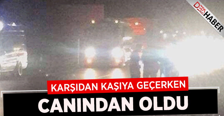 Karşıdan Karşıya Geçerken Canından Oldu