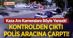 Kontrolden Çıktı Polis Aracına Çarptı! İşte O Anlar!