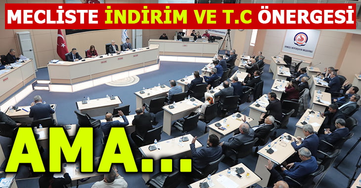 Büyükşehir Meclisinde İndirim ve T.C Önergesi