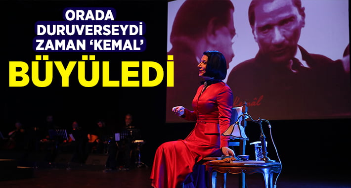 Orada Duruverseydi Zaman ‘Kemal’ Büyüledi