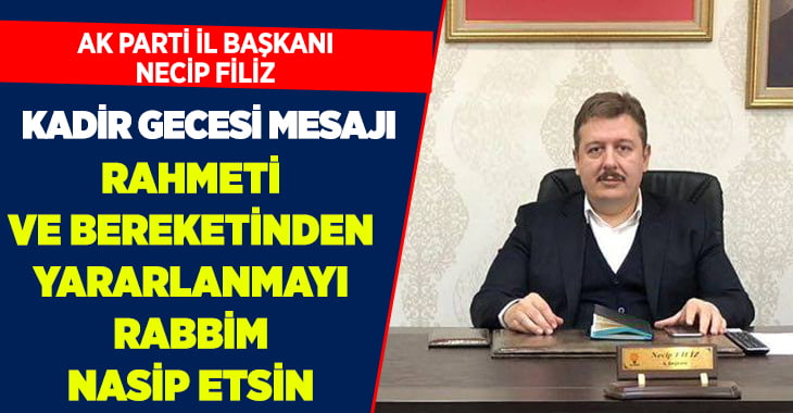 AK Parti İl Başkanı Necip Filiz’den Kadir Gecesi Mesajı