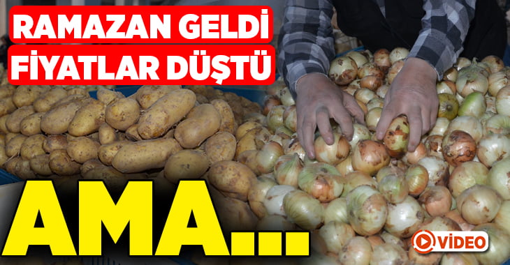 Ramazan ayıyla birlikte patates ve soğan fiyatlarında düşüş