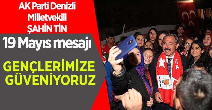 AK Parti Denizli Milletvekili Şahin Tin’den 19 Mayıs Mesajı