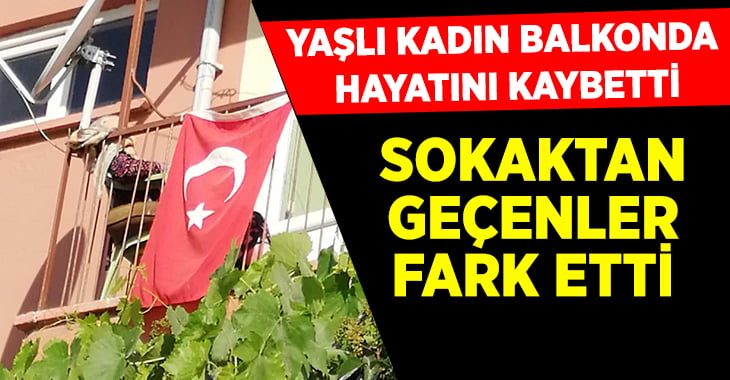 Yaşlı kadının balkonda öldüğünü yoldan geçenler fark etti