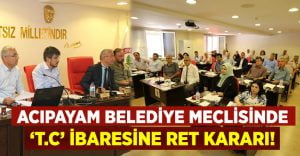 Acıpayam Belediye Meclisi’nde T.C İbaresine Ret!