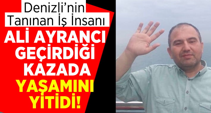 Denizli’nin Tanınan İş İnsanı Ali Ayrancı Hayatını Kaybetti!