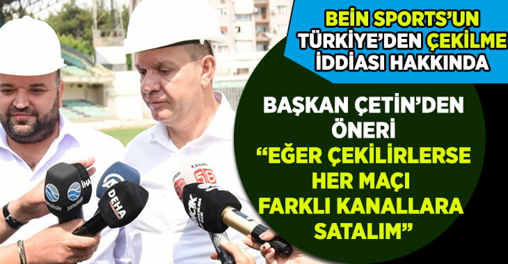 Başkan Çetin’den Bein Sports Açıklaması