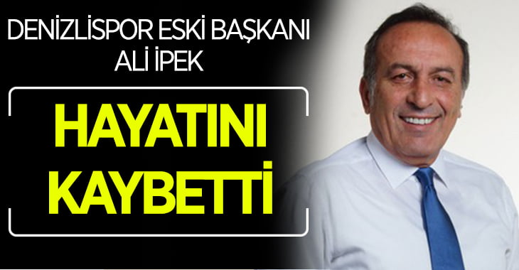 Ali İpek hayatını kaybetti