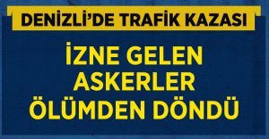 Askerler İzne Gelirken Ölümden Döndü