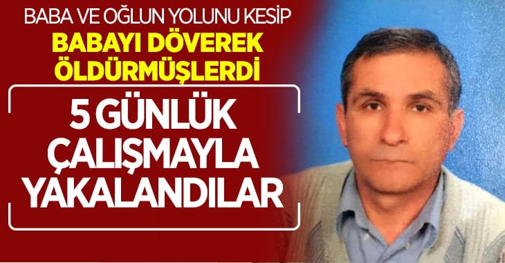 Baba oğulun yolunu kesip babayı döverek öldüren 4 şüpheli yakalandı