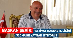 Başkan Şevik: Festival hareketliliğini 360 güne yaymak istiyoruz